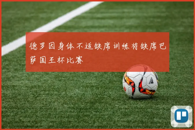 德罗因身体不适缺席训练将缺席巴萨国王杯比赛